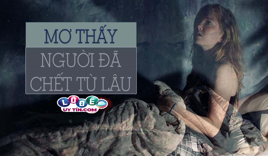 Phân tích giấc mơ thấy người đã chết từ lâu có ý nghĩa gì? 10 Phân tích giấc mơ thấy người đã chết từ lâu có ý nghĩa gì?