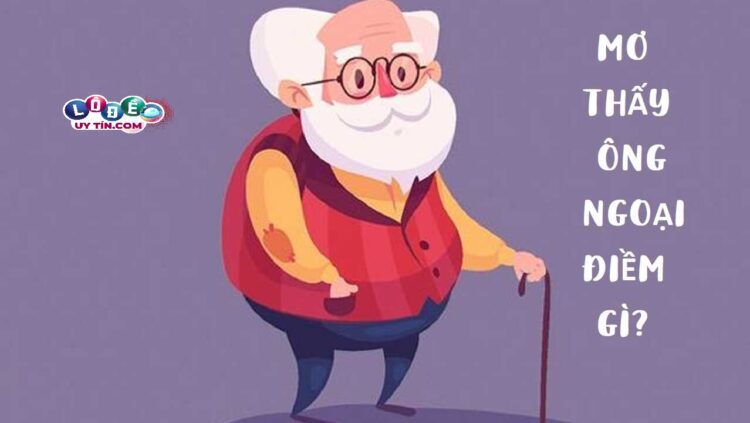 Mơ thấy ông ngoại là điềm gì, đánh con số gì? 12 Mơ thấy ông ngoại là điềm gì, đánh con số gì?