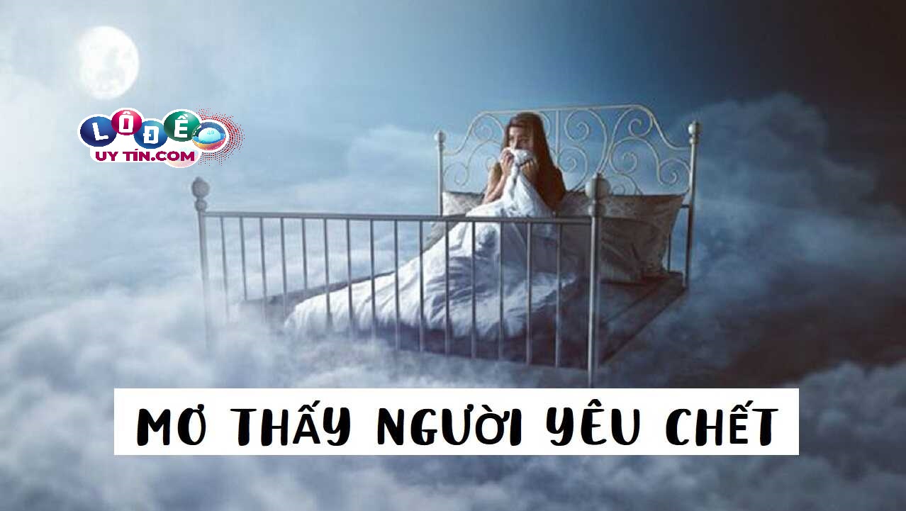 Nằm mơ thấy người yêu chết đánh con gì để trúng lớn? 29 Nằm mơ thấy người yêu chết đánh con gì để trúng lớn?