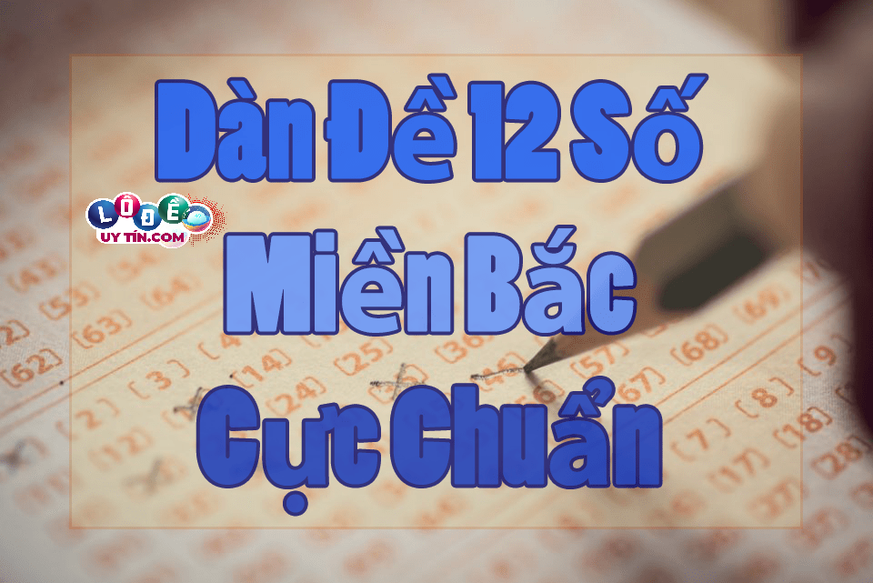 Dàn đề 12 số miền Bắc chuẩn xác nhất - Chuyên Gia Soi cầu 21 Dàn đề 12 số miền Bắc chuẩn xác nhất - Chuyên Gia Soi cầu