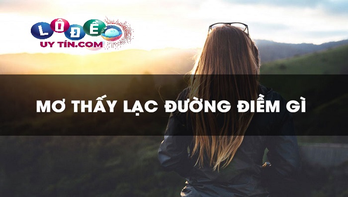 Chiêm bao mơ thấy bị lạc đường có ý nghĩa gì - Đánh số gì? 12 Chiêm bao mơ thấy bị lạc đường có ý nghĩa gì - Đánh số gì?
