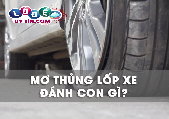 Mơ thấy thủng lốp xe đánh con gì để trúng lớn? 19 Mơ thấy thủng lốp xe đánh con gì để trúng lớn?