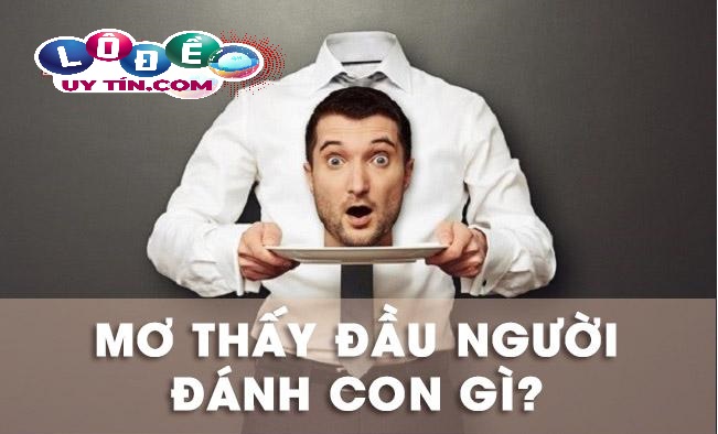 Mơ thấy đầu người là điềm gì? Đánh số nào chuẩn? 29 Mơ thấy đầu người là điềm gì? Đánh số nào chuẩn?