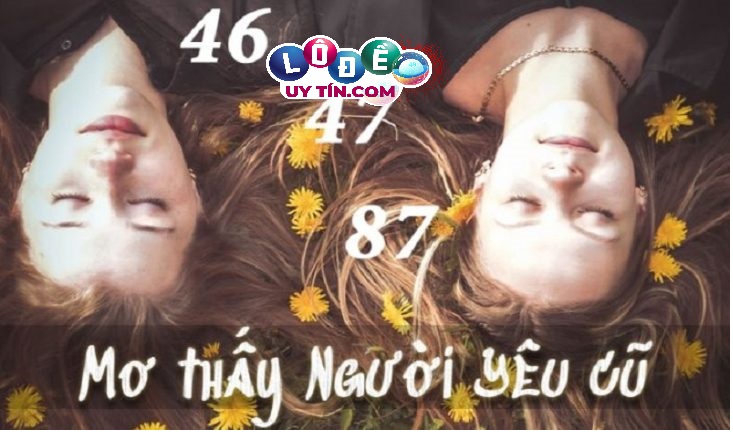 Nằm mơ gặp người yêu cũ đánh lô đề con gì dễ trúng? 20 Nằm mơ gặp người yêu cũ đánh lô đề con gì dễ trúng?