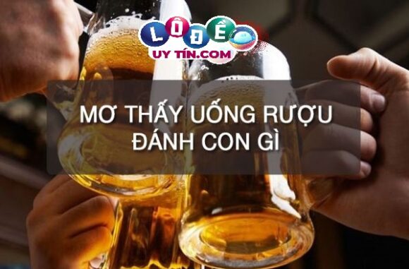 Điềm báo mơ thấy uống rượu có ý nghĩa gì? Đánh gì bất bại? 6 Điềm báo mơ thấy uống rượu có ý nghĩa gì? Đánh gì bất bại?