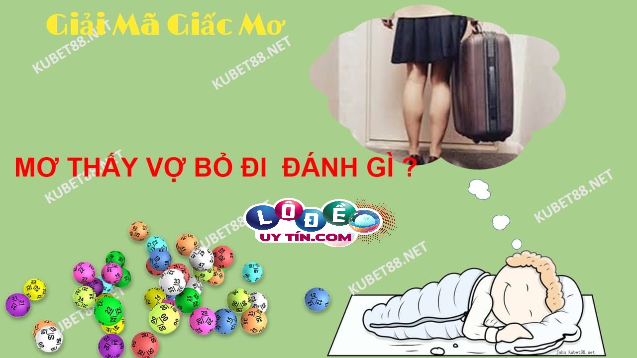 Mơ vợ bỏ đi đánh con gì? Mơ vợ bỏ đi là điềm lành hay dữ? 28 Mơ vợ bỏ đi đánh con gì? Mơ vợ bỏ đi là điềm lành hay dữ?
