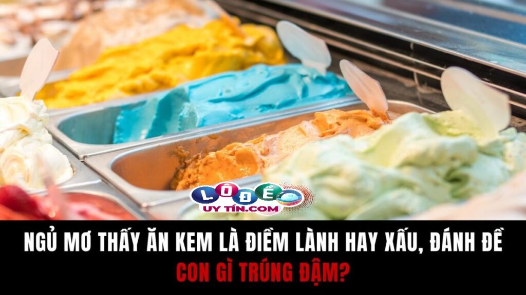 Ngủ mơ thấy ăn kem là điềm gì? Nên đánh con gì tốt nhất 1 Ngủ mơ thấy ăn kem là điềm gì? Nên đánh con gì tốt nhất