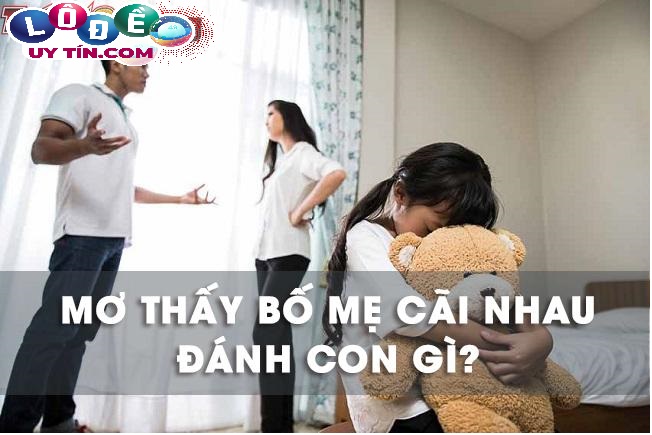 Mơ thấy bố mẹ cãi nhau đánh con gì, có điềm gì không? 8 Mơ thấy bố mẹ cãi nhau đánh con gì, có điềm gì không?