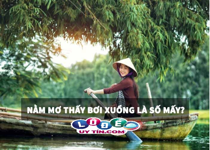 Nằm mơ thấy bơi xuồng là số mấy? Chiêm nghiệm ý nghĩa giấc mơ 14 Nằm mơ thấy bơi xuồng là số mấy? Chiêm nghiệm ý nghĩa giấc mơ