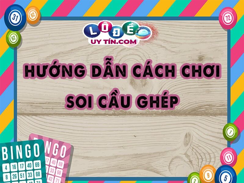 Bật mí cách ghép cầu lô chuẩn và dễ trúng nhất 13 Bật mí cách ghép cầu lô chuẩn và dễ trúng nhất