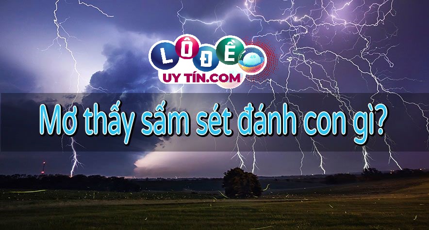 Mơ thấy sấm sét, sấm chớp là điềm gì, đánh số mấy? 8 Mơ thấy sấm sét, sấm chớp là điềm gì, đánh số mấy?