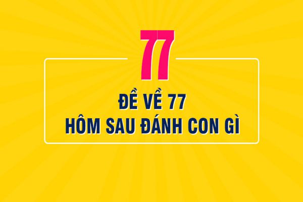Chia sẻ Đề về 77 hôm sau đánh con gì trúng đậm chuẩn nhất 17 de-ve-77-hom-sau-danh-con-gi-1