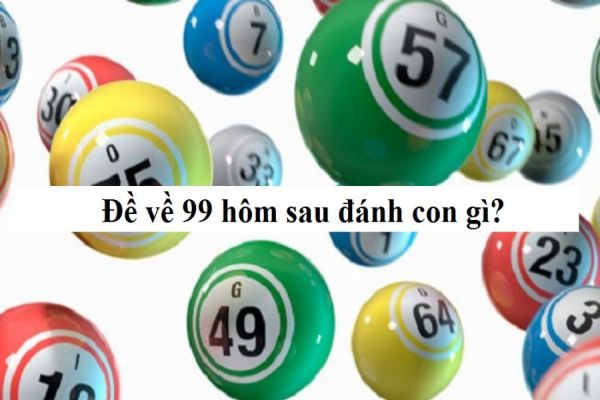 Tìm hiểu chi tiết khi Đề về 99 hôm sau đánh con gì dễ trúng 13 de-ve-99-hom-sau-danh-con-gi-2