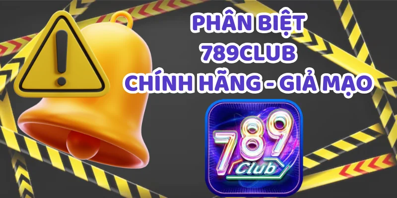 Phân Biệt 789Club Thật - Giả Cực Kỳ Tinh Vi 13 Phân biệt 789Club thật và giả rất dễ nhận ra
